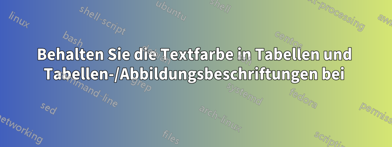 Behalten Sie die Textfarbe in Tabellen und Tabellen-/Abbildungsbeschriftungen bei