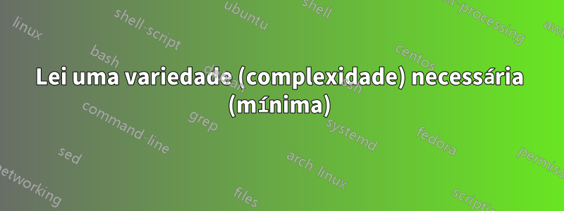 Lei uma variedade (complexidade) necessária (mínima)