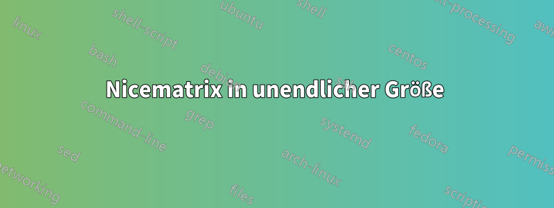 Nicematrix in unendlicher Größe