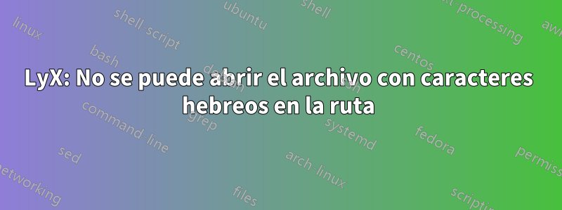 LyX: No se puede abrir el archivo con caracteres hebreos en la ruta