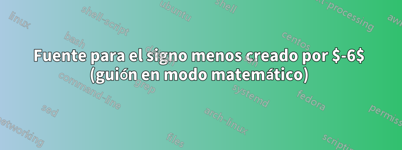 Fuente para el signo menos creado por $-6$ (guión en modo matemático)