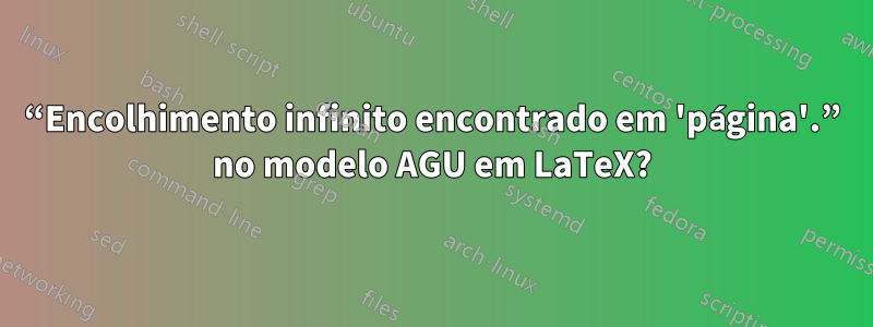 “Encolhimento infinito encontrado em 'página'.” no modelo AGU em LaTeX?