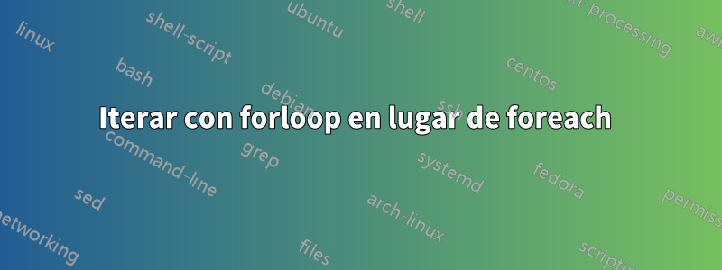Iterar con forloop en lugar de foreach 