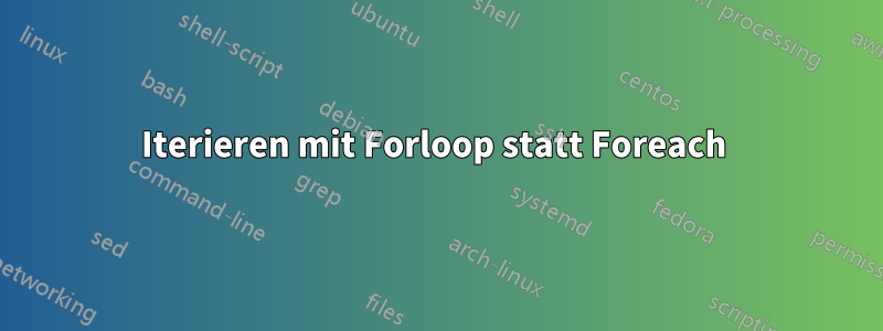Iterieren mit Forloop statt Foreach 