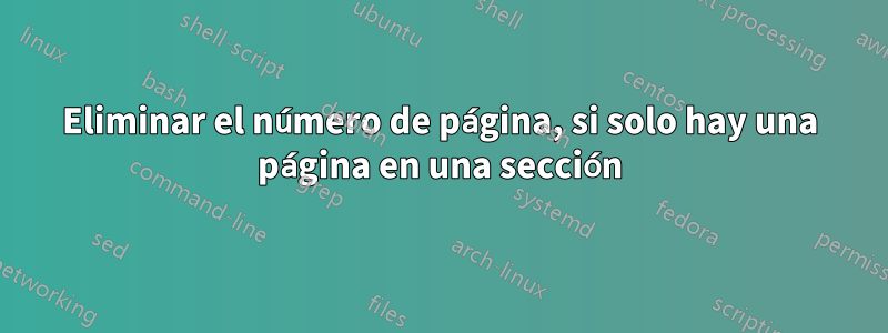 Eliminar el número de página, si solo hay una página en una sección
