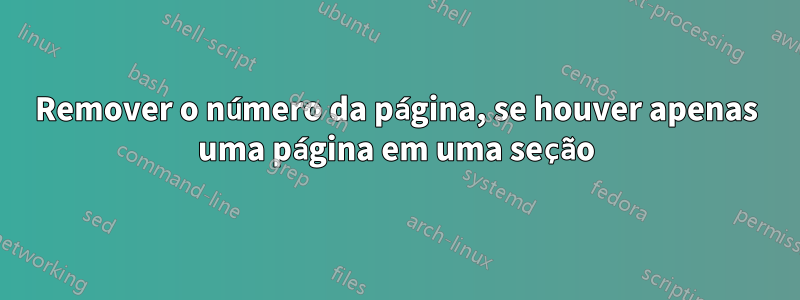Remover o número da página, se houver apenas uma página em uma seção
