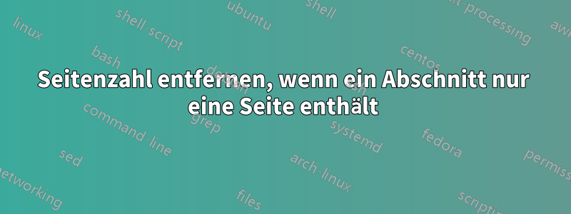 Seitenzahl entfernen, wenn ein Abschnitt nur eine Seite enthält