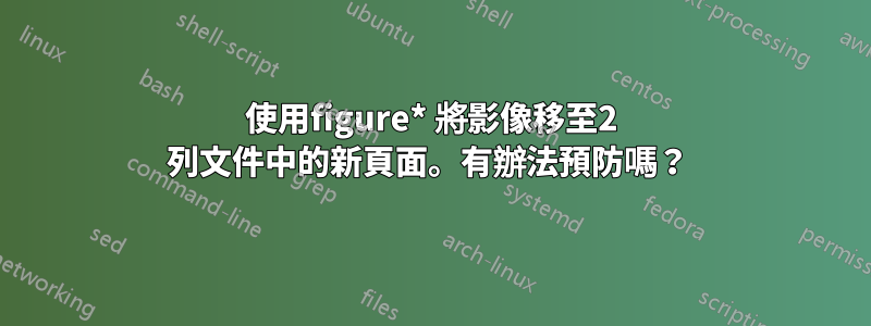 使用figure* 將影像移至2 列文件中的新頁面。有辦法預防嗎？ 