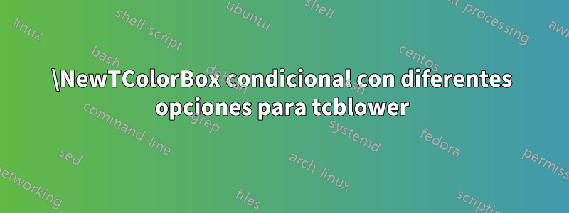 \NewTColorBox condicional con diferentes opciones para tcblower