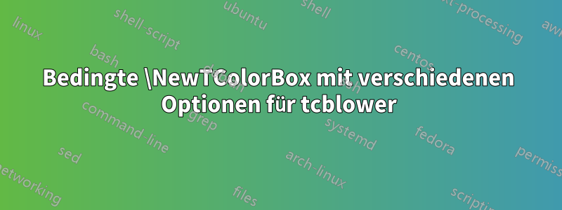 Bedingte \NewTColorBox mit verschiedenen Optionen für tcblower
