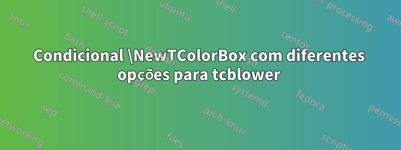 Condicional \NewTColorBox com diferentes opções para tcblower