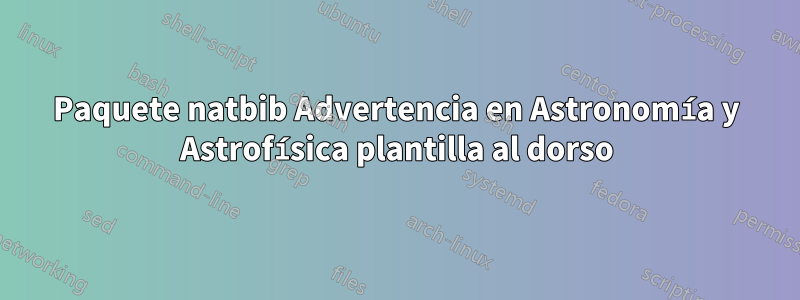 Paquete natbib Advertencia en Astronomía y Astrofísica plantilla al dorso