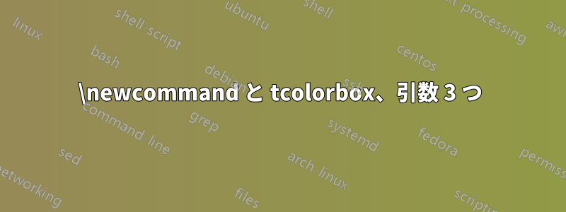 \newcommand と tcolorbox、引数 3 つ