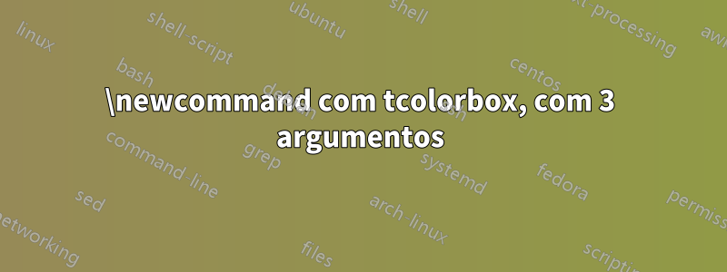 \newcommand com tcolorbox, com 3 argumentos