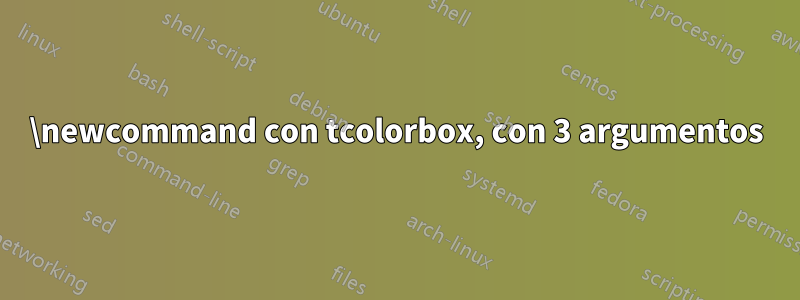 \newcommand con tcolorbox, con 3 argumentos