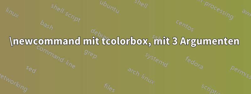\newcommand mit tcolorbox, mit 3 Argumenten