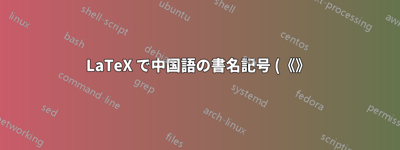 LaTeX で中国語の書名記号 (《》) で囲まれた書名のカスタム書式設定
