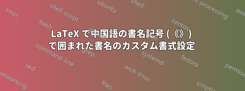 LaTeX で中国語の書名記号 (《》) で囲まれた書名のカスタム書式設定