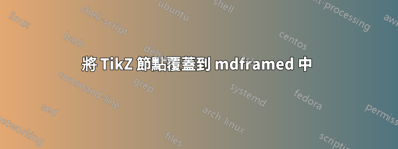將 TikZ 節點覆蓋到 mdframed 中