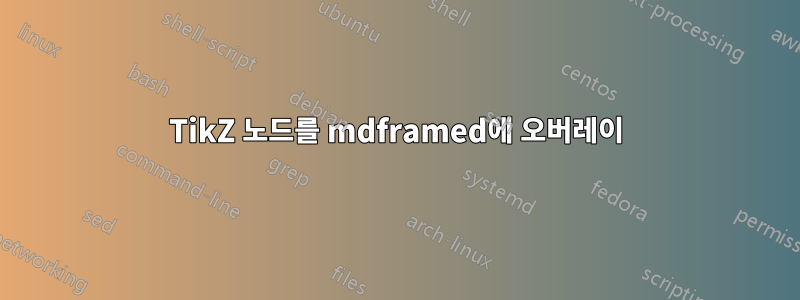 TikZ 노드를 mdframed에 오버레이