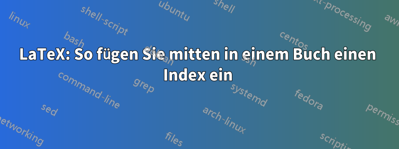 LaTeX: So fügen Sie mitten in einem Buch einen Index ein