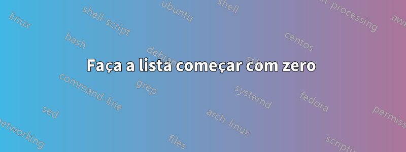 Faça a lista começar com zero
