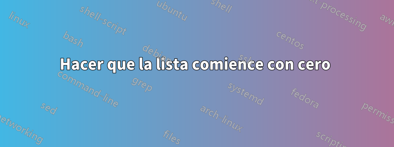 Hacer que la lista comience con cero