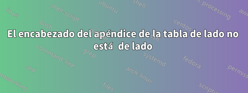 El encabezado del apéndice de la tabla de lado no está de lado