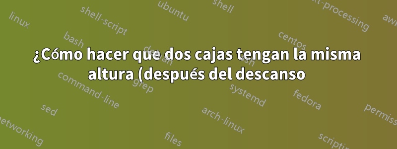¿Cómo hacer que dos cajas tengan la misma altura (después del descanso)...?