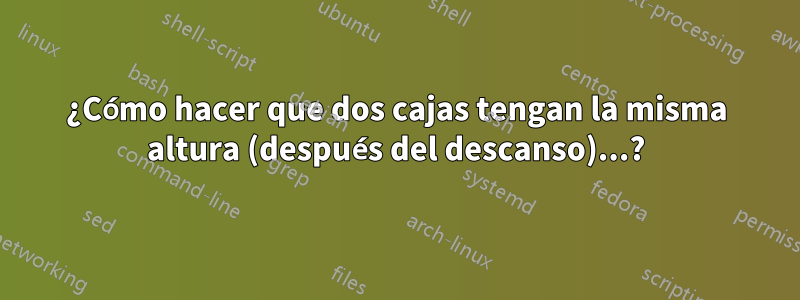 ¿Cómo hacer que dos cajas tengan la misma altura (después del descanso)...?