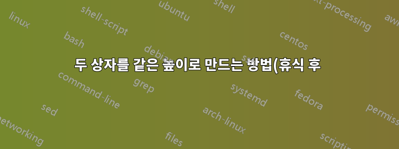 두 상자를 같은 높이로 만드는 방법(휴식 후)...?