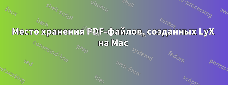 Место хранения PDF-файлов, созданных LyX на Mac