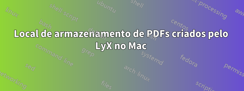 Local de armazenamento de PDFs criados pelo LyX no Mac