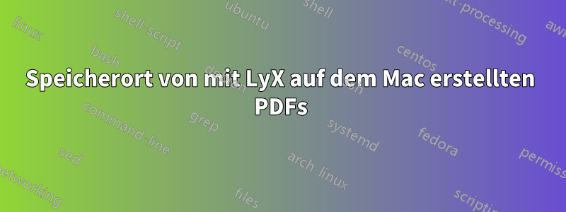 Speicherort von mit LyX auf dem Mac erstellten PDFs