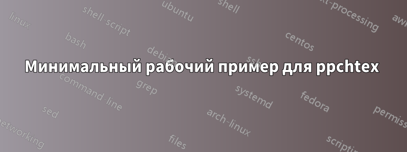 Минимальный рабочий пример для ppchtex