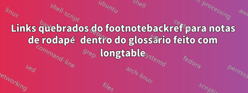 Links quebrados do footnotebackref para notas de rodapé dentro do glossário feito com longtable