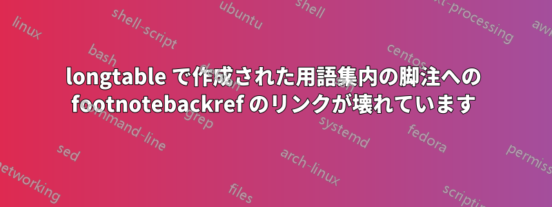 longtable で作成された用語集内の脚注への footnotebackref のリンクが壊れています
