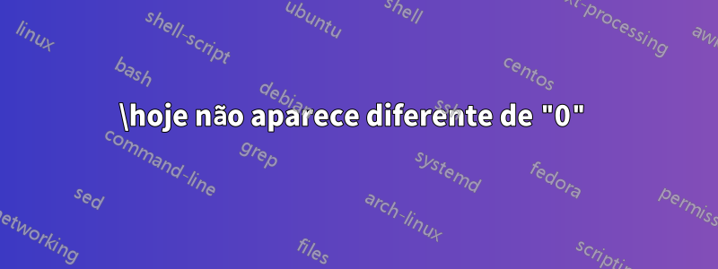 \hoje não aparece diferente de "0"