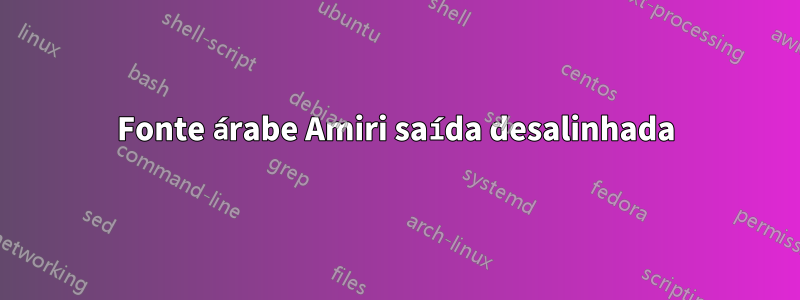 Fonte árabe Amiri saída desalinhada
