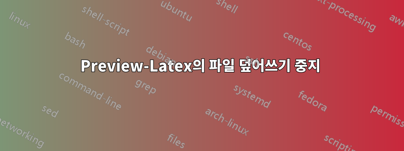 Preview-Latex의 파일 덮어쓰기 중지