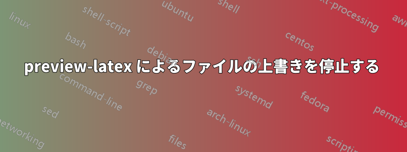 preview-latex によるファイルの上書きを停止する