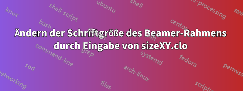 Ändern der Schriftgröße des Beamer-Rahmens durch Eingabe von sizeXY.clo