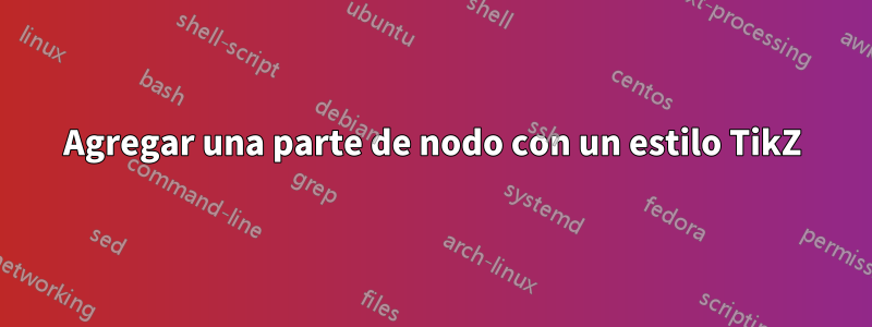Agregar una parte de nodo con un estilo TikZ