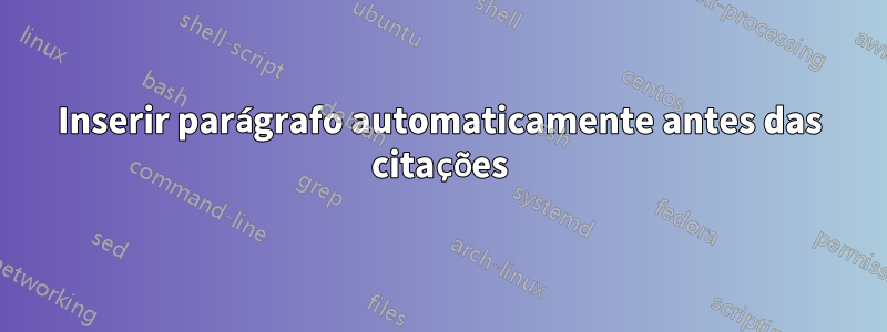 Inserir parágrafo automaticamente antes das citações