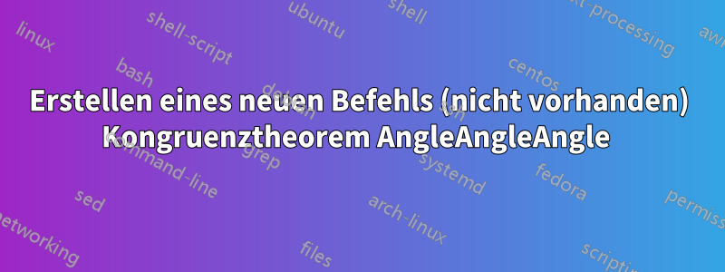 Erstellen eines neuen Befehls (nicht vorhanden) Kongruenztheorem AngleAngleAngle 