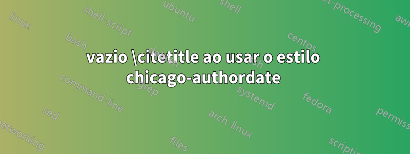 vazio \citetitle ao usar o estilo chicago-authordate