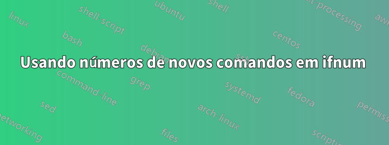 Usando números de novos comandos em ifnum