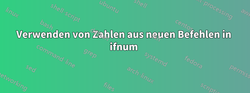 Verwenden von Zahlen aus neuen Befehlen in ifnum