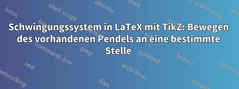 Schwingungssystem in LaTeX mit TikZ: Bewegen des vorhandenen Pendels an eine bestimmte Stelle