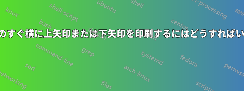 テーブルのすぐ横に上矢印または下矢印を印刷するにはどうすればいいですか 